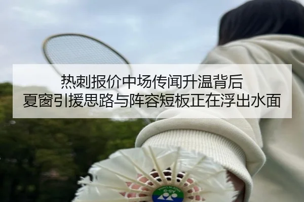 热刺报价中场传闻升温背后 夏窗引援思路与阵容短板正在浮出水面